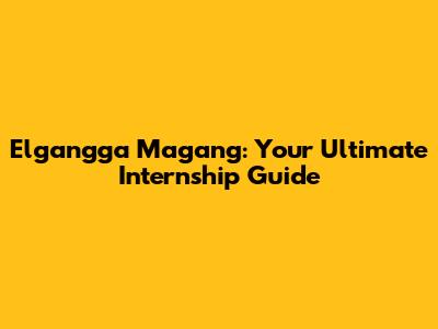 Elgangga Magang: Your Ultimate Internship Guide