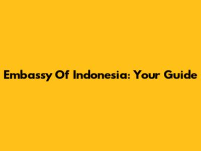 Embassy Of Indonesia: Your Guide