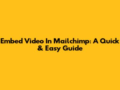 Embed Video In Mailchimp: A Quick & Easy Guide