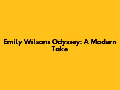 Emily Wilson's Odyssey: A Modern Take