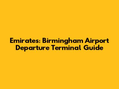 Emirates: Birmingham Airport Departure Terminal Guide