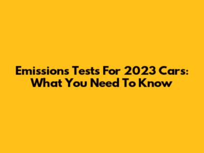 Emissions Tests For 2023 Cars: What You Need To Know