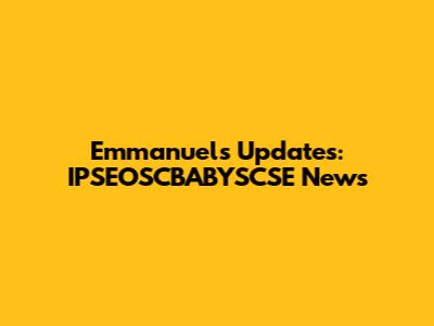 Emmanuel's Updates: IPSEOSCBABYSCSE News
