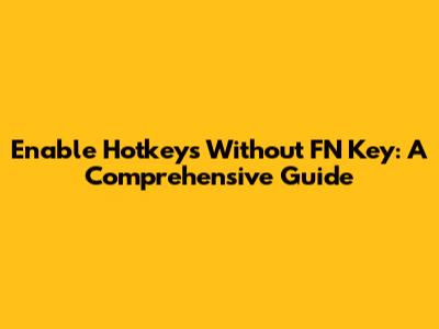 Enable Hotkeys Without FN Key: A Comprehensive Guide