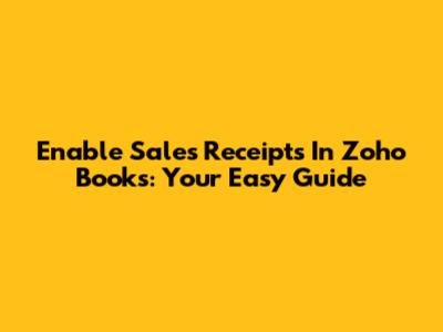 Enable Sales Receipts In Zoho Books: Your Easy Guide