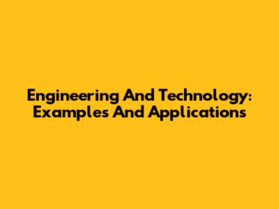 Engineering And Technology: Examples And Applications