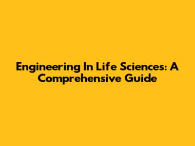 Engineering In Life Sciences: A Comprehensive Guide