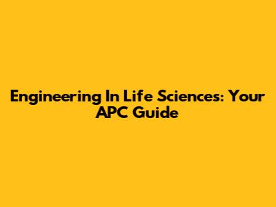 Engineering In Life Sciences: Your APC Guide