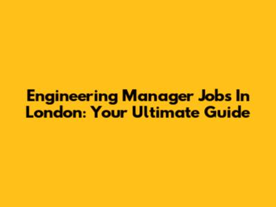 Engineering Manager Jobs In London: Your Ultimate Guide