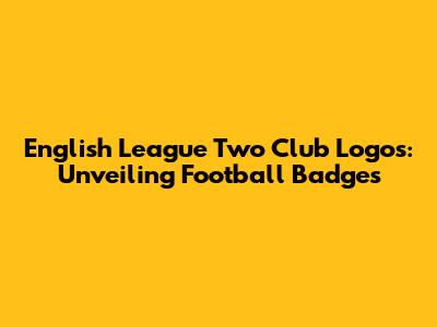 English League Two Club Logos: Unveiling Football Badges