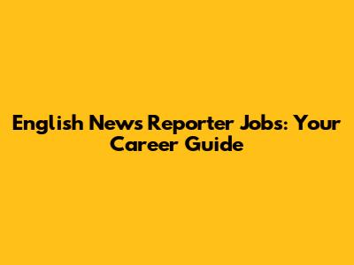 English News Reporter Jobs: Your Career Guide