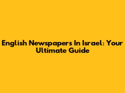 English Newspapers In Israel: Your Ultimate Guide