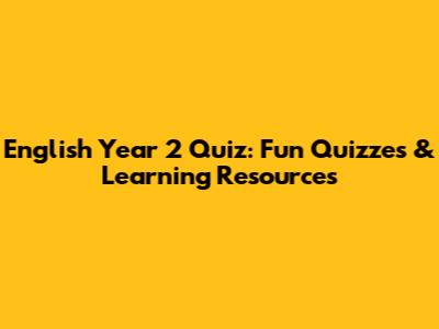 English Year 2 Quiz: Fun Quizzes & Learning Resources