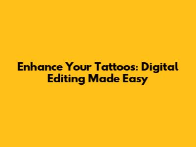 Enhance Your Tattoos: Digital Editing Made Easy