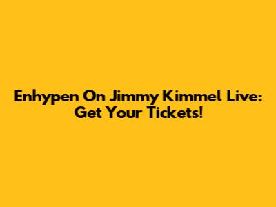 Enhypen On Jimmy Kimmel Live: Get Your Tickets!