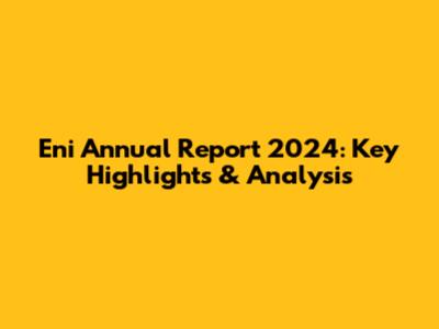 Eni Annual Report 2024: Key Highlights & Analysis