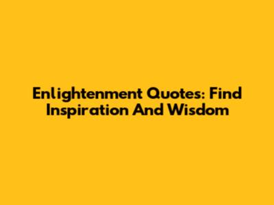 Enlightenment Quotes: Find Inspiration And Wisdom