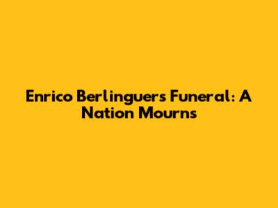 Enrico Berlinguer's Funeral: A Nation Mourns