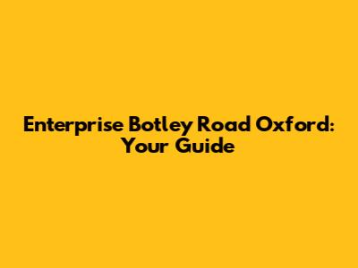 Enterprise Botley Road Oxford: Your Guide
