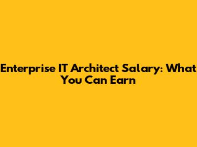 Enterprise IT Architect Salary: What You Can Earn