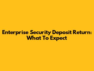 Enterprise Security Deposit Return: What To Expect