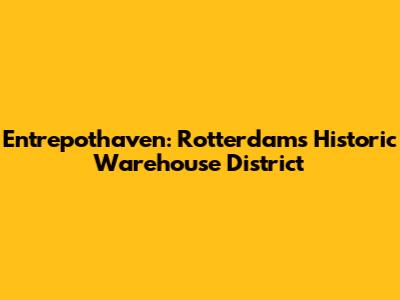 Entrepothaven: Rotterdam's Historic Warehouse District