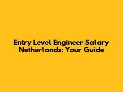 Entry Level Engineer Salary Netherlands: Your Guide