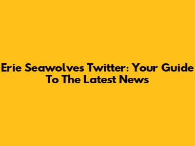 Erie Seawolves Twitter: Your Guide To The Latest News