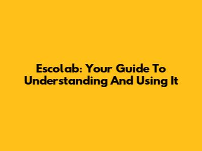 Escolab: Your Guide To Understanding And Using It