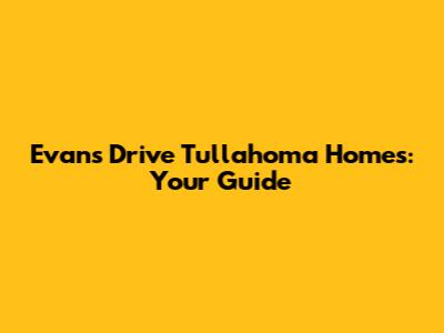 Evans Drive Tullahoma Homes: Your Guide