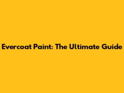 Evercoat Paint: The Ultimate Guide