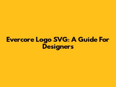 Evercore Logo SVG: A Guide For Designers