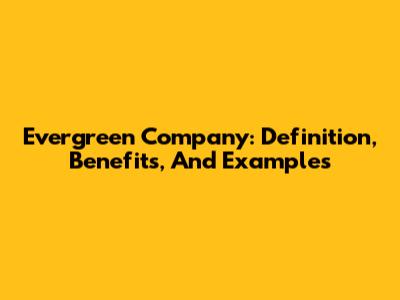 Evergreen Company: Definition, Benefits, And Examples