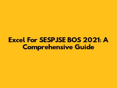 Excel For SESPJSE BOS 2021: A Comprehensive Guide