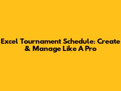 Excel Tournament Schedule: Create & Manage Like A Pro