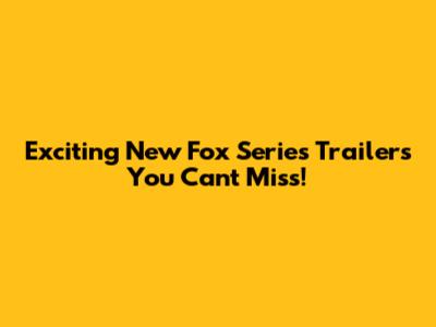 Exciting New Fox Series Trailers You Can't Miss!