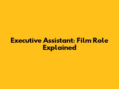 Executive Assistant: Film Role Explained