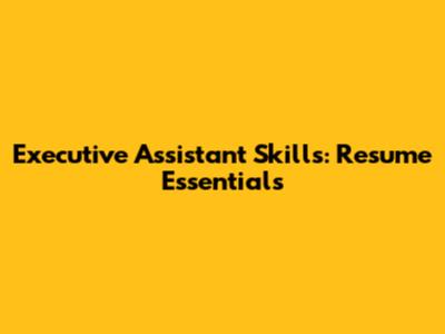 Executive Assistant Skills: Resume Essentials