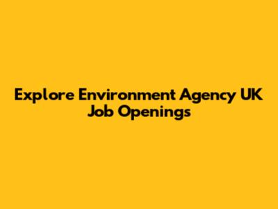 Explore Environment Agency UK Job Openings