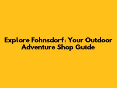 Explore Fohnsdorf: Your Outdoor Adventure Shop Guide