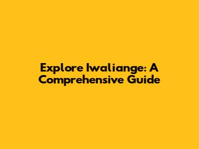 Explore Iwaliange: A Comprehensive Guide