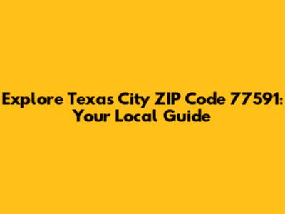 Explore Texas City ZIP Code 77591: Your Local Guide
