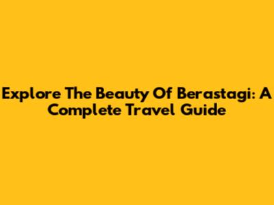 Explore The Beauty Of Berastagi: A Complete Travel Guide