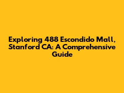 Exploring 488 Escondido Mall, Stanford CA: A Comprehensive Guide