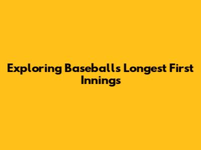Exploring Baseball's Longest First Innings