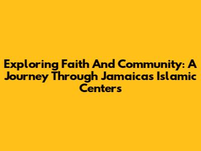 Exploring Faith And Community: A Journey Through Jamaica's Islamic Centers