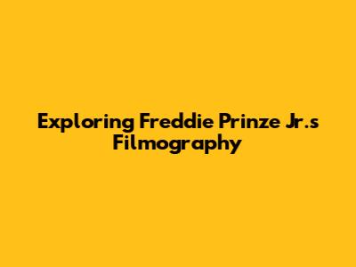 Exploring Freddie Prinze Jr.'s Filmography