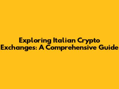 Exploring Italian Crypto Exchanges: A Comprehensive Guide