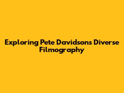 Exploring Pete Davidson's Diverse Filmography