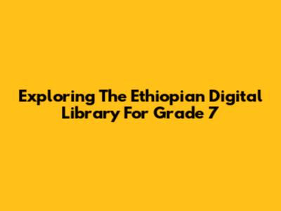 Exploring The Ethiopian Digital Library For Grade 7